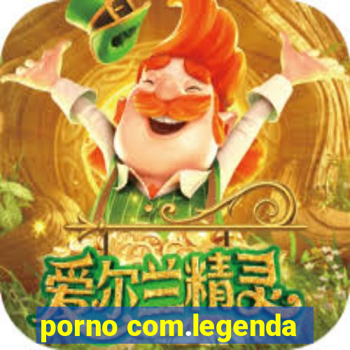 porno com.legenda